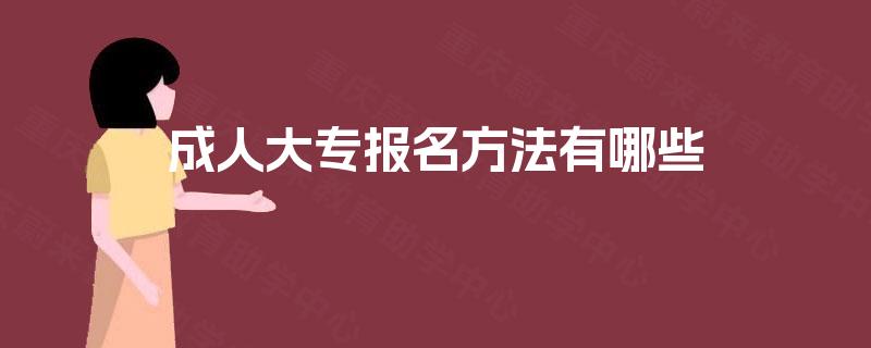 成人大专报名方法有哪些 成人大专报名方法有哪些