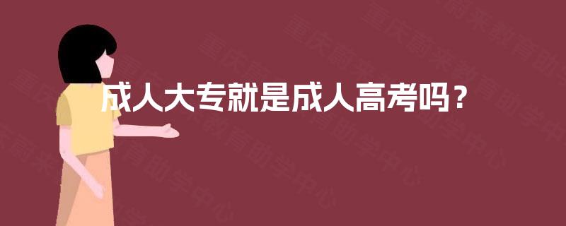 成人大专就是成人高考吗? 成人大专就是成人高考吗?