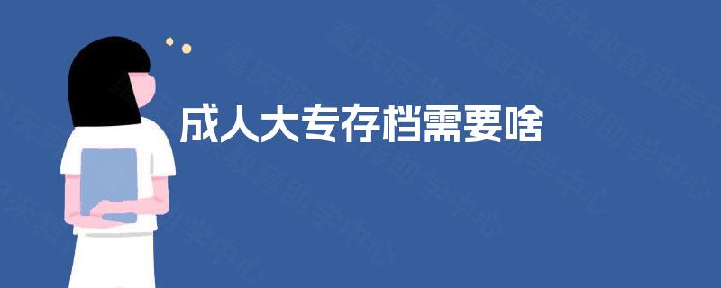 成人大专存档需要啥