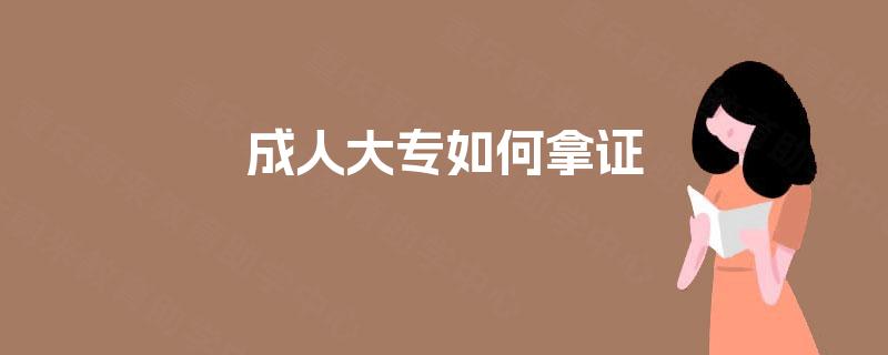 成人大专如何拿证 成人大专如何拿证