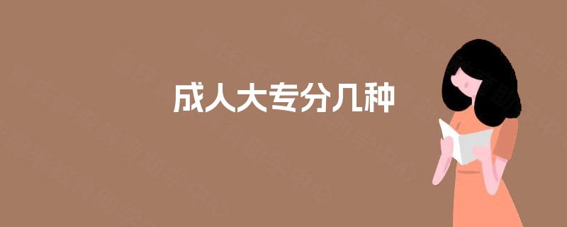 成人大专分几种 成人大专分几种