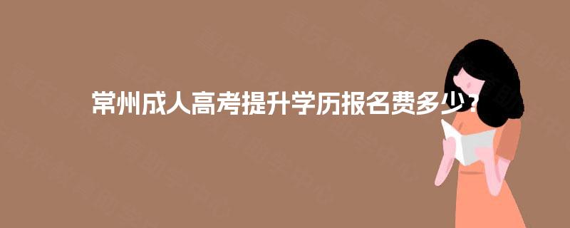 常州成人高考提升学历报名费多少？