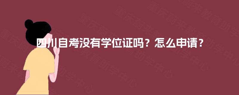 四川自考没有学位证吗？怎么申请？