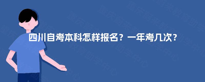 四川自考本科怎样报名？一年考几次？