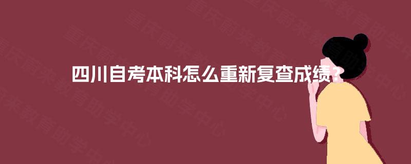 四川自考本科怎么重新复查成绩？