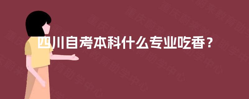 四川自考本科什么专业吃香？