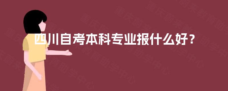 四川自考本科专业报什么好？