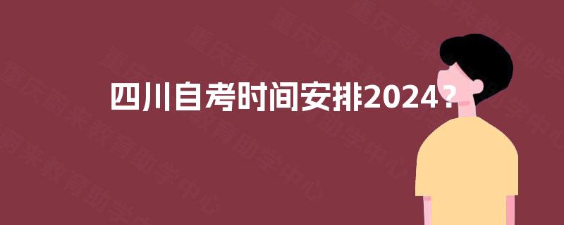 四川自考时间安排2024？