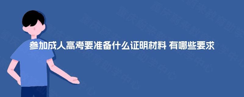 参加成人高考要准备什么证明材料 有哪些要求