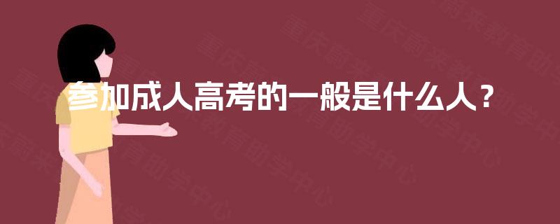 参加成人高考的一般是什么人？