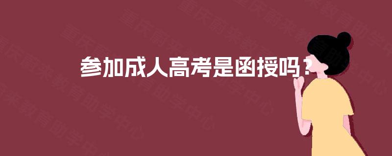 参加成人高考是函授吗？