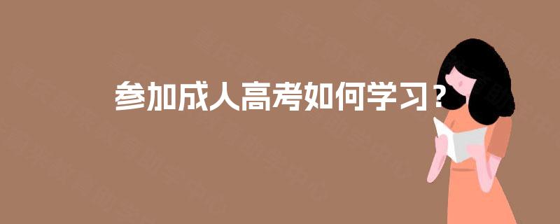 参加成人高考如何学习? 参加成人高考如何学习?