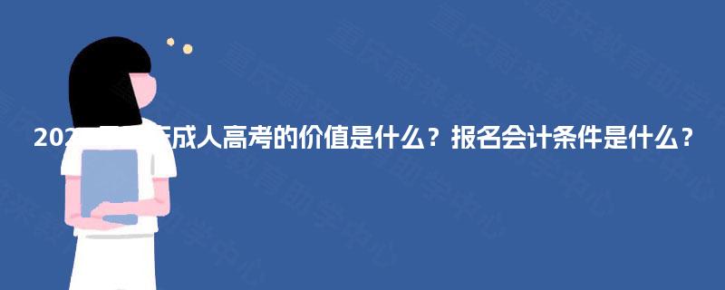 2025年重庆成人高考的价值是什么？报名会计条件是什么？