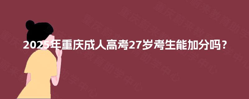 2025年重庆成人高考27岁考生能加分吗？