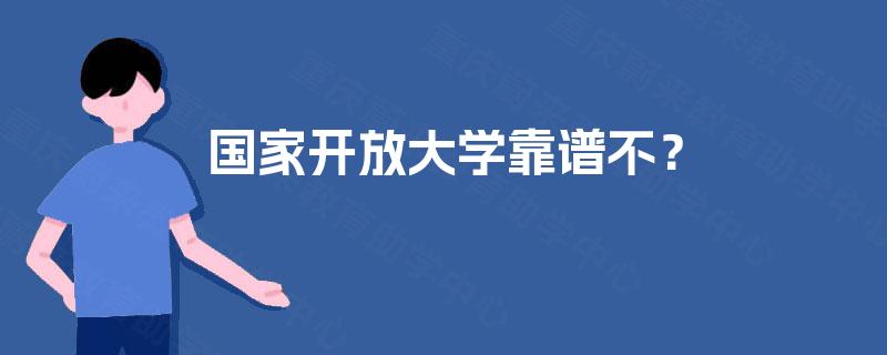 国家开放大学靠谱不? 国家开放大学靠谱不?
