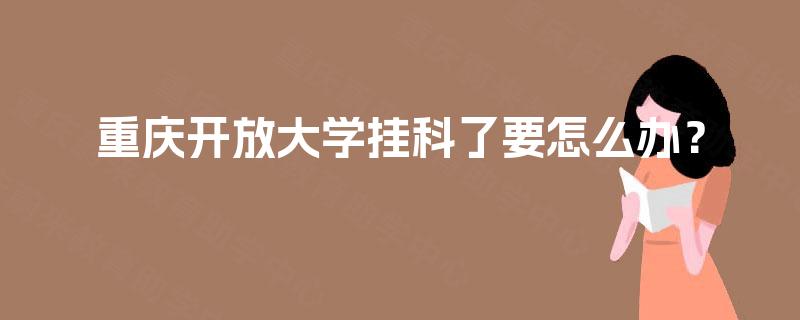 重庆开放大学挂科了要怎么办？