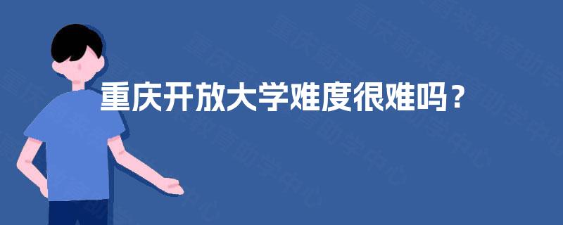 重庆开放大学难度很难吗？