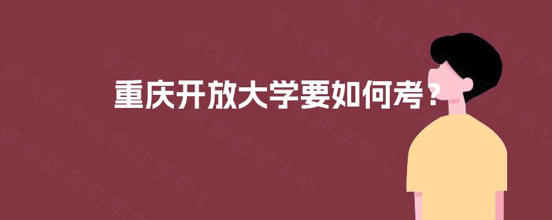 重庆开放大学要如何考？