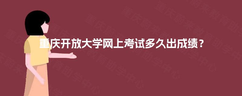 重庆开放大学网上考试多久出成绩？