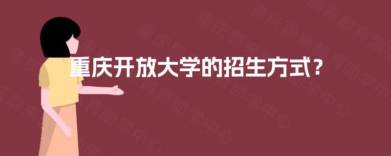 重庆开放大学的招生方式? 重庆开放大学的招生方式?