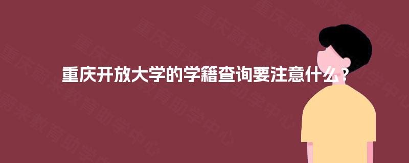 重庆开放大学的学籍查询要注意什么？