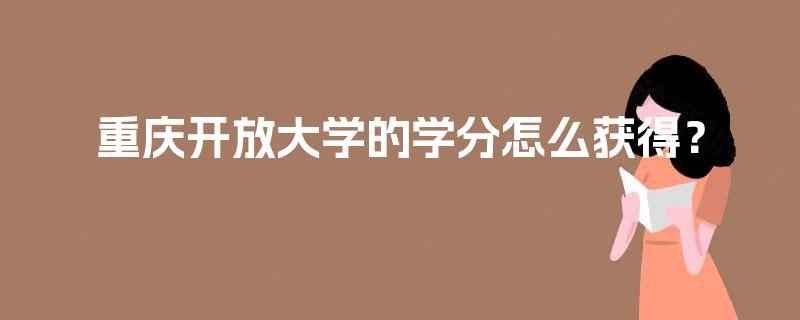 重庆开放大学的学分怎么获得? 重庆开放大学的学分怎么获得?