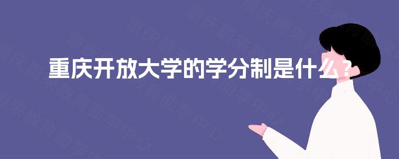 重庆开放大学的学分制是什么？