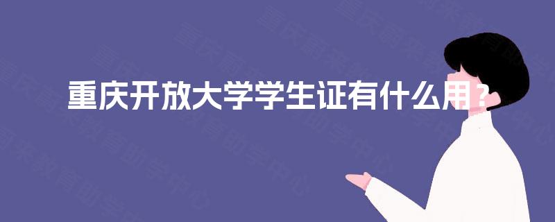 重庆开放大学学生证有什么用? 重庆开放大学学生证有什么用?