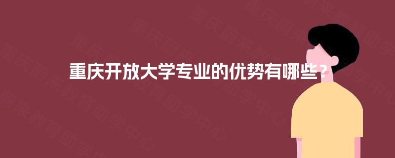 重庆开放大学专业的优势有哪些？