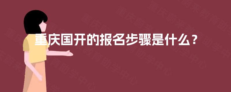 重庆国开的报名步骤是什么? 重庆国开的报名步骤是什么?