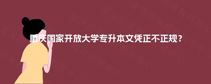 重庆国家开放大学专升本文凭正不正规？