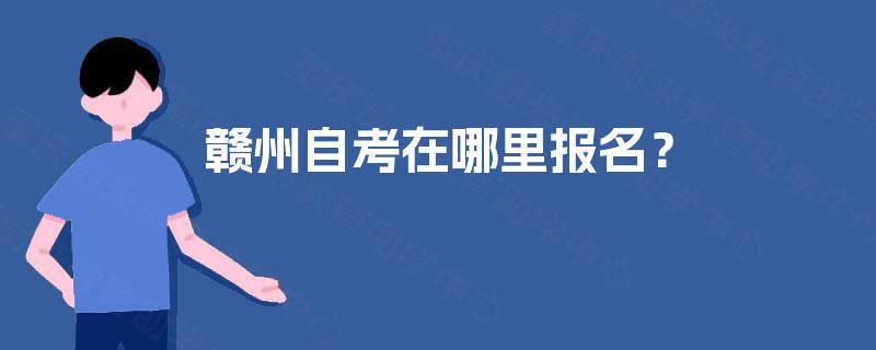 赣州自考在哪里报名？