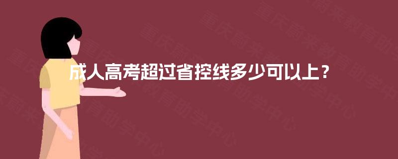 成人高考超过省控线多少可以上？