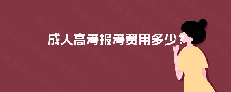 成人高考报考费用多少? 成人高考报考费用多少?