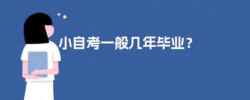 小自考一般几年毕业? 小自考一般几年毕业?