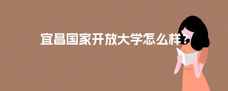 宜昌国家开放大学怎么样？