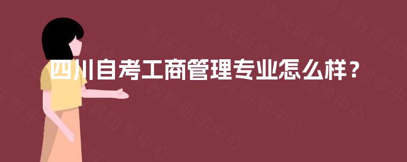 四川自考工商管理专业怎么样？