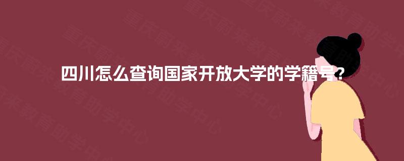 四川怎么查询国家开放大学的学籍号？