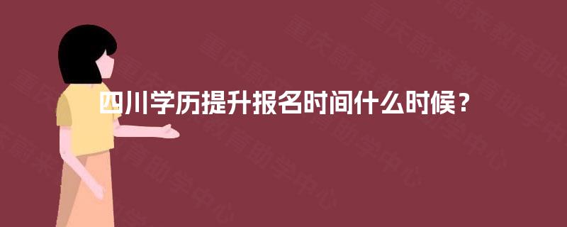 四川学历提升报名时间什么时候？