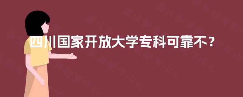 四川国家开放大学专科可靠不？
