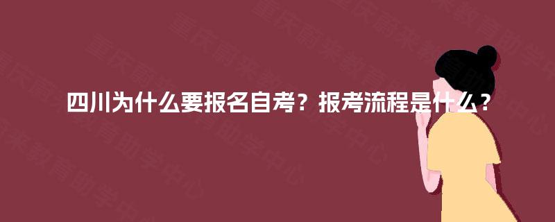 四川为什么要报名自考?报考流程是什么? 四川为什么要报名自考?报考流程是什么?