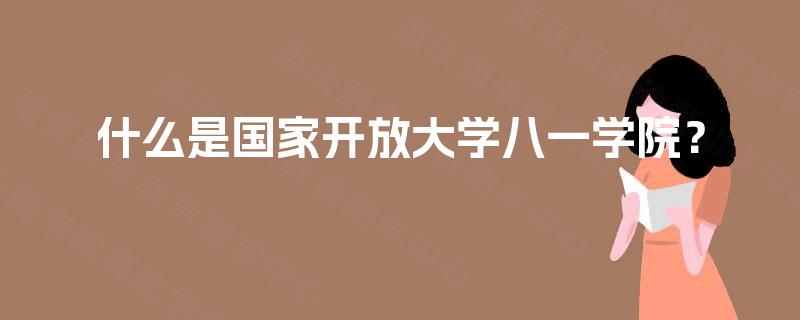 什么是国家开放大学八一学院？