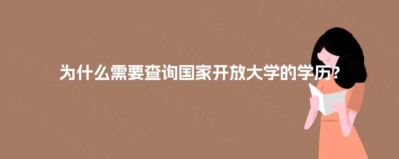 为什么需要查询国家开放大学的学历? 为什么需要查询国家开放大学的学历?