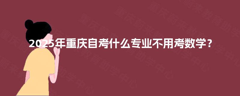 2025年重庆自考什么专业不用考数学？