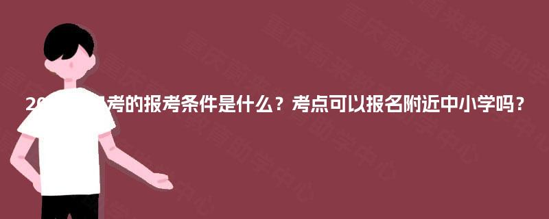 2025年自考的报考条件是什么?考点可以报名附近中小学吗? 2025年自考的报考条件是什么?考点可以报名附近中小学吗?