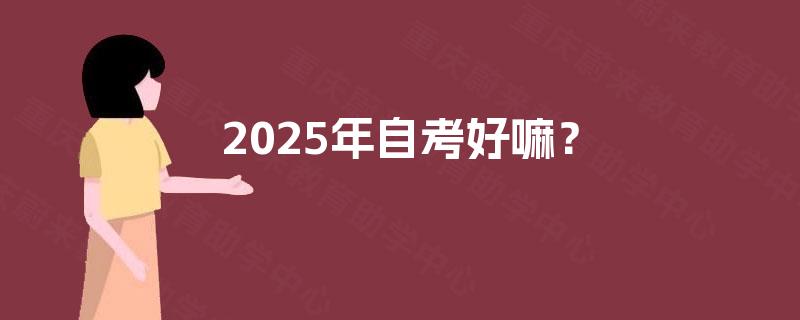 2025年自考好嘛？