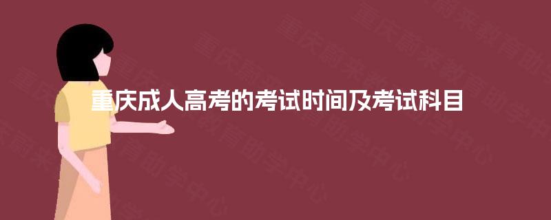 重庆成人高考的考试时间及考试科目 重庆成人高考的考试时间及考试科目