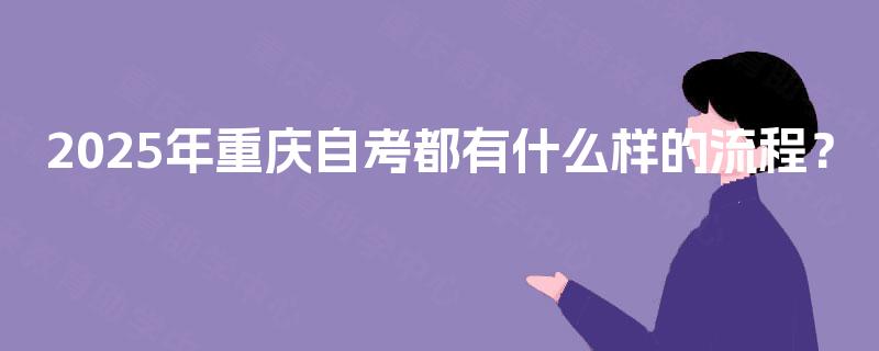 2025年重庆自考都有什么样的流程？