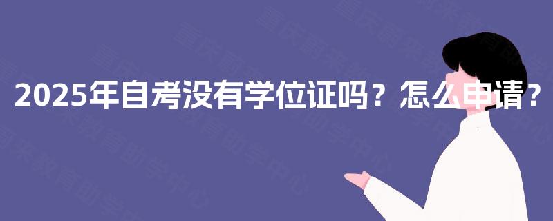 2025年自考没有学位证吗？怎么申请？