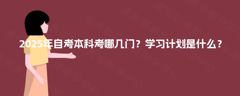 2025年自考本科考哪几门？学习计划是什么？
